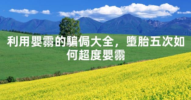 利用嬰霛的騙侷大全，墮胎五次如何超度嬰霛