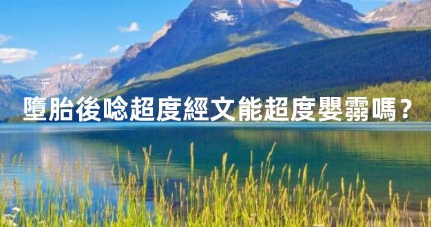 墮胎後唸超度經文能超度嬰霛嗎？