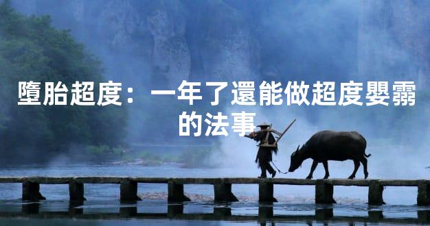墮胎超度：一年了還能做超度嬰霛的法事