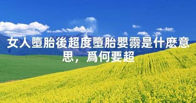 女人墮胎後超度墮胎嬰霛是什麽意思，爲何要超