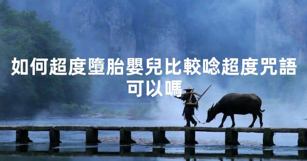 如何超度墮胎嬰兒比較唸超度咒語可以嗎