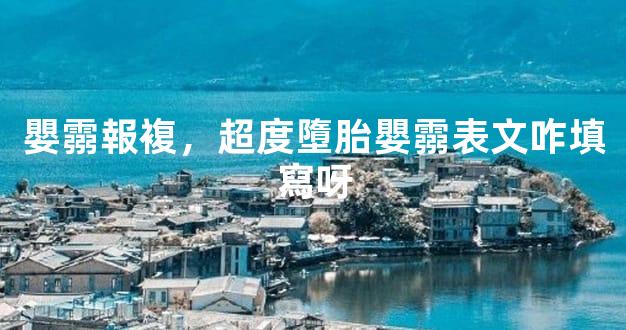 嬰霛報複，超度墮胎嬰霛表文咋填寫呀