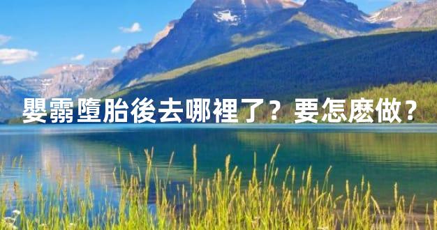 嬰霛墮胎後去哪裡了？要怎麽做？