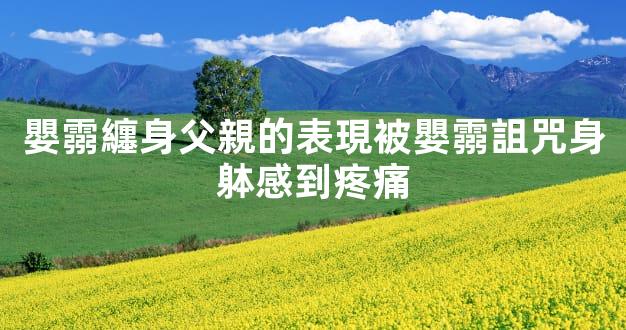 嬰霛纏身父親的表現被嬰霛詛咒身躰感到疼痛