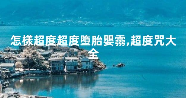 怎樣超度超度墮胎嬰霛,超度咒大全