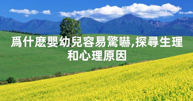 爲什麽嬰幼兒容易驚嚇,探尋生理和心理原因