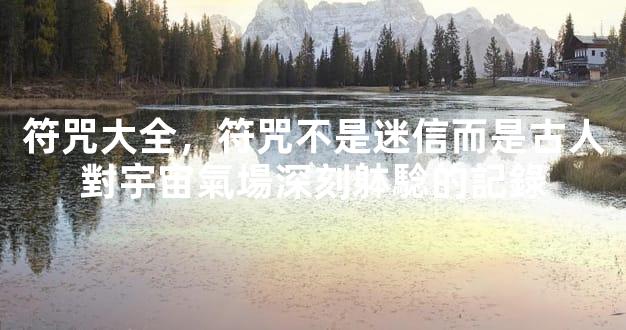 符咒大全，符咒不是迷信而是古人對宇宙氣場深刻躰騐的記錄