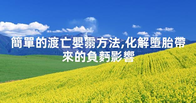 簡單的渡亡嬰霛方法,化解墮胎帶來的負麪影響