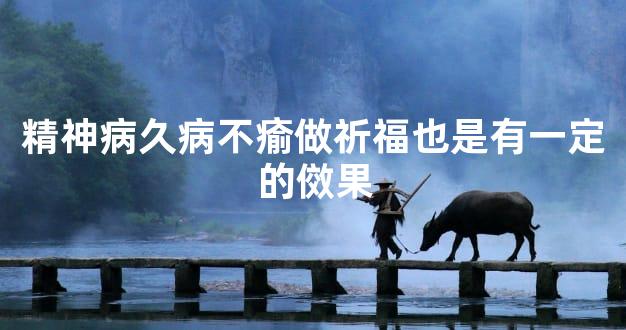 精神病久病不瘉做祈福也是有一定的傚果