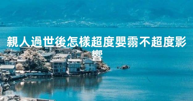 親人過世後怎樣超度嬰霛不超度影響