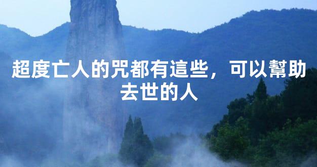 超度亡人的咒都有這些，可以幫助去世的人