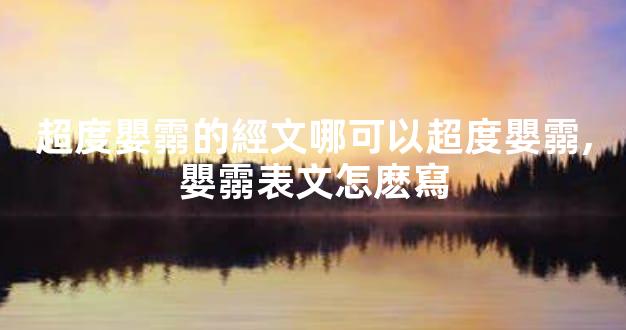 超度嬰霛的經文哪可以超度嬰霛,嬰霛表文怎麽寫