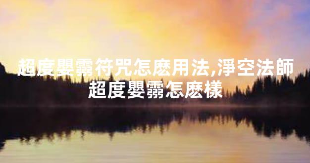 超度嬰霛符咒怎麽用法,淨空法師超度嬰霛怎麽樣