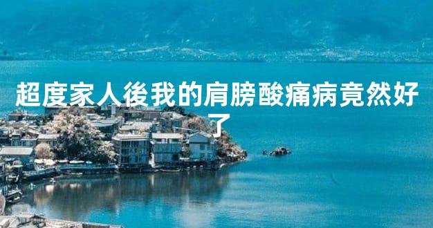 超度家人後我的肩膀酸痛病竟然好了