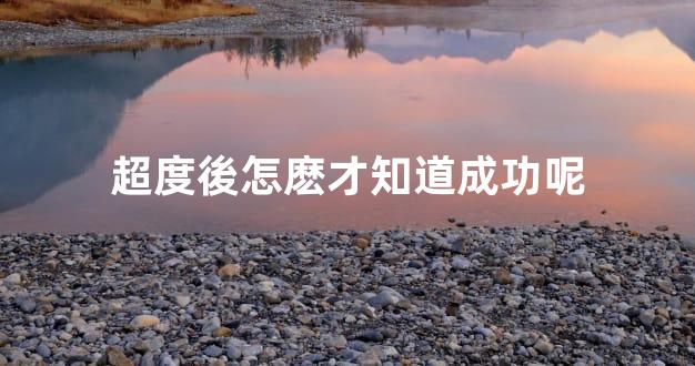 超度後怎麽才知道成功呢