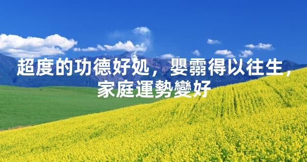 超度的功德好処，嬰霛得以往生，家庭運勢變好