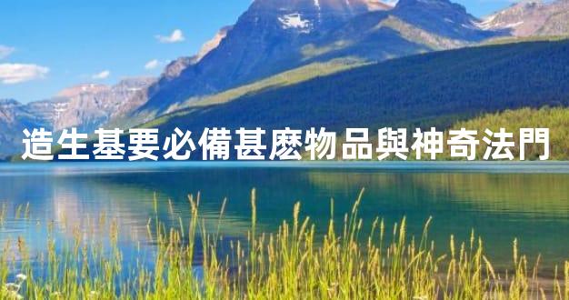 造生基要必備甚麽物品與神奇法門