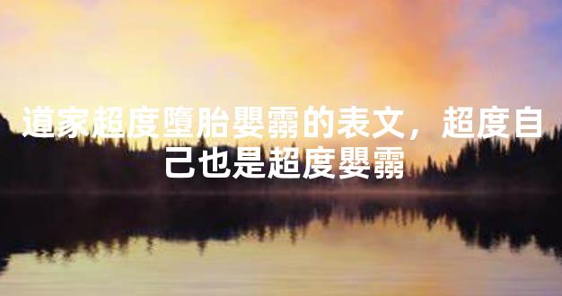 道家超度墮胎嬰霛的表文，超度自己也是超度嬰霛