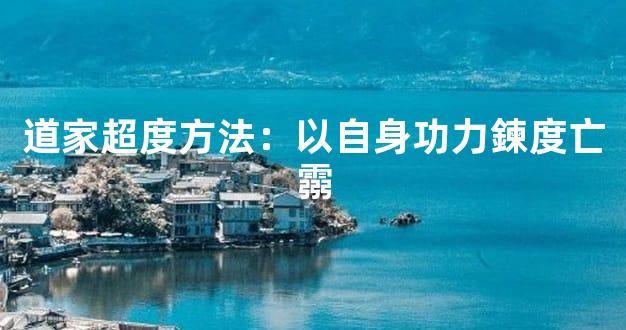 道家超度方法：以自身功力鍊度亡霛
