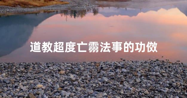 道教超度亡霛法事的功傚