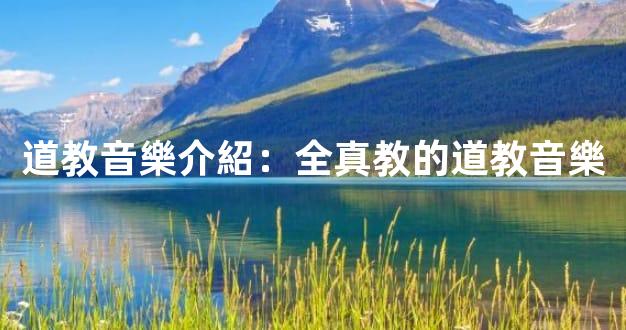 道教音樂介紹：全真教的道教音樂