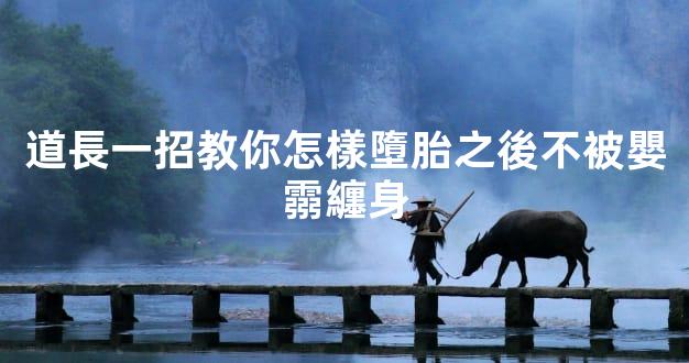 道長一招教你怎樣墮胎之後不被嬰霛纏身